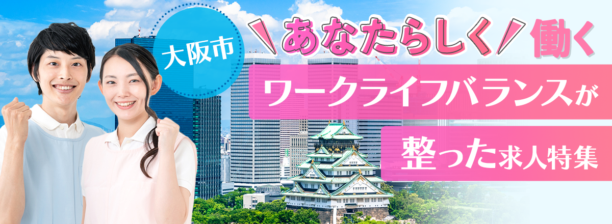 大阪市　「あなたらしく働く」 ワークライフバランスが整った求人特集