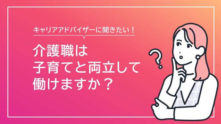 介護職は子育てと両立して働けますか？【キャリアアドバイザーが回答】